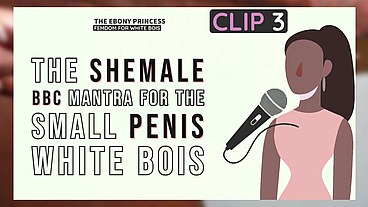 Clip 3 The Ebony Princess The Shemale BBC Mantra for the small penis white bois