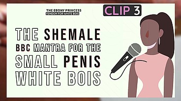 Clip 3 The Ebony Princess The Shemale BBC Mantra for the small penis white bois
