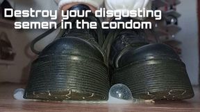 Destroy your disgusting semen in the condom