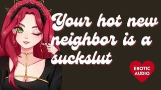 Your Hot New Neighbor is a Massive Slut [Submissive Slut] [Sloppy Blowjob]