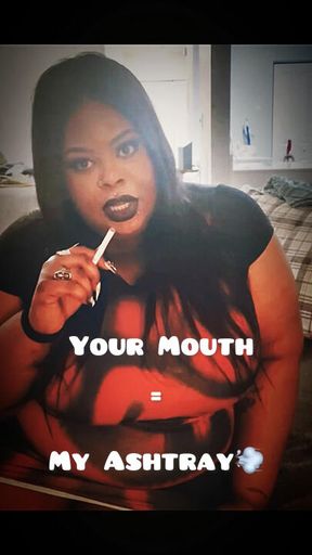 Your Mouth = My Ashtray