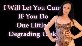 I Will Let You Cum IF You Do One Little Degrading Task