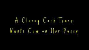 A Classy Cock Tease Wants Cum on Her Pussy