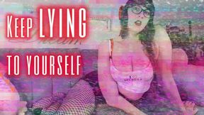 Keep lying to yourself