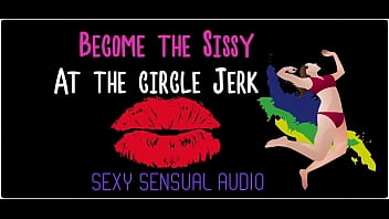 Become the sissy at the circle jerk ENHANCED AUDIO VERSION by GoddessLana