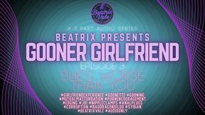 BEATRIX PRESENTS Gooner Girlfriend: Episode 3 She's Worse Than You