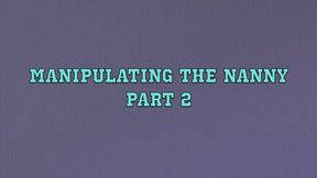 MANIPULATING THE NANNY PART 2 (MP4 FORMAT)