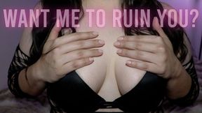 Want Me To Ruin You?