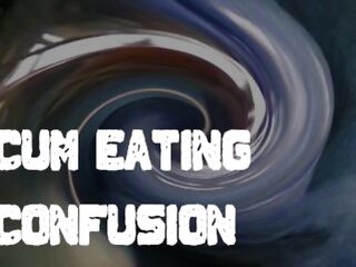 Cum Eating Confusion by Dominant-bitch Lana
