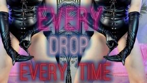 Every drop, every time