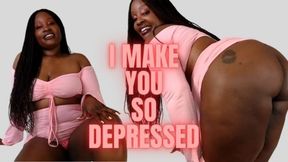 I Make you So Depressed