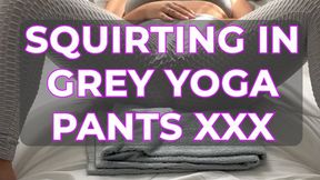 Squirting in grey Yoga Pants xxx