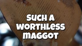 Worthless Maggot
