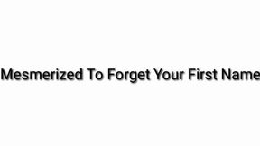 Mesmerized To Forget Your First Name Temporarily Audio Trance