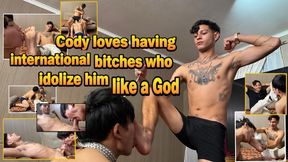 Cody loves having international bitches who idolize him like a God