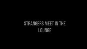 When Strangers Meet in the Lounge