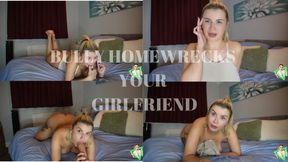 BULLY HOMEWRECKS YOUR GIRLFRIEND
