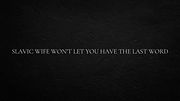 Slavic wife won’t let you have the last word