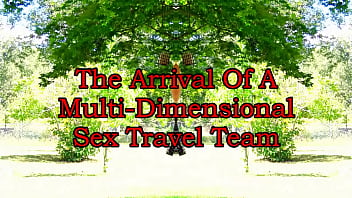 The Story Of The Arrival Of A Multi-Dimensional Sex Travel Team