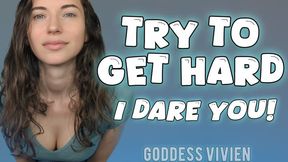 Try to Get Hard I dare you! PIED with Goddess Vivien Brat Girls Erectile dysfunction Your cock just doesn't work any more! Has too much porn permanently ruined you?! The only way to find out is to follow along