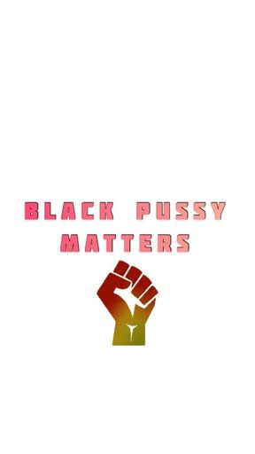 Black pussy matters