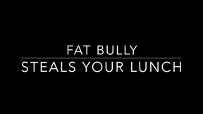 Fat Bully Steals You Lunch!