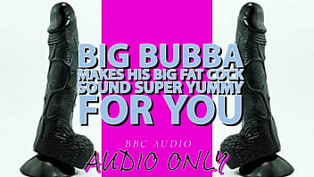 Big Bubba Makes his Big Fat Cock Sound Yummy For you