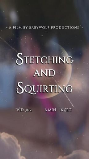 Vid302 – Stretching and Squirting