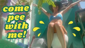 COME PEE WITH ME!