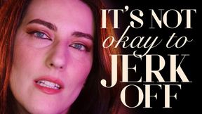 It’s Not Okay to Jerk Off