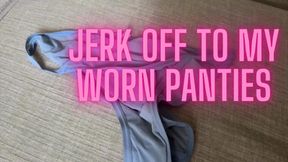 Jerk Off To My Worn Panties