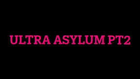 Ultra Asylum pt 2