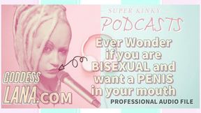AUDIO ONLY - Kinky podcast 5 ever wonder if you are bisexual and want a penis in your mouth
