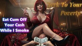 Jerk To Your Poverty. Eat Cum Off Your Cash While I Smoke!!!