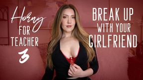 Horny For Teacher 3: Break Up With Your Girlfriend