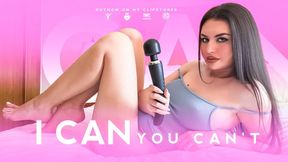 I CAN, YOU CAN’T