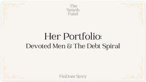 Her Portfolio - Devoted Men & The Debt Spiral by Ms Smyth of The Smyth Fund { FinDom Story }