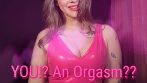 You?? An orgasm??