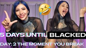 5 Days Until Blacked. Day 2: The Moment You Break