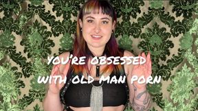 You're Obsessed With Old Man Porn