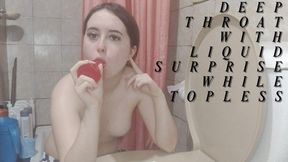 A deep throat with a liquid surprise while I'm topless