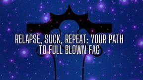 Relapse, Suck, Repeat - Your Path to Full Blown Fag