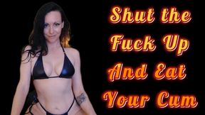 Shut the Fuck Up and Eat Your Cum