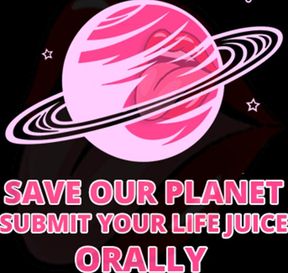 AUDIO ONLY - Save our planet submit your lifejuice orally