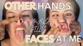 OTHER HANDS MAKE SILLY FACES AT ME
