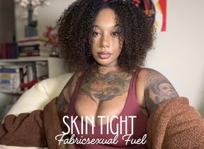 Skin Tight Fabricsexual Fuel