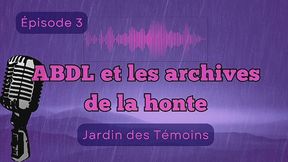 ABDL et les archives de la honte - Épisode 3 : "Jardin des Témoins"