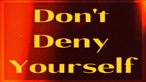 Don't Deny Yourself