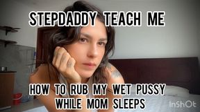 Stepdaddy Teach Me How To Rub My Wet Pussy While Mom Is Resting