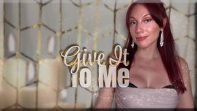 Give It To Me - mesmerize | mind fuck | femdom